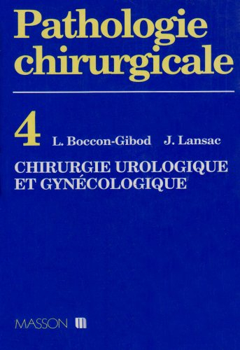 Pathologie chirurgicale. Vol. 4. Chirurgie urologique et gynécologique