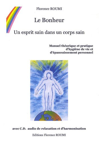 Le Bonheur : Un esprit sain dans un corps sain Manuel théorique et pratique d'hygiène de vie et d'ép