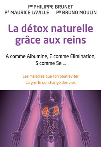 La détox naturelle grâce aux reins : A comme albumine, E comme élimination, S comme sel... : les mal