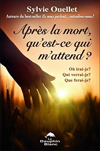 après la mort, qu'est-ce qui m'attend ? où irai-je ? qui verrai-je ? que ferai-je ?
