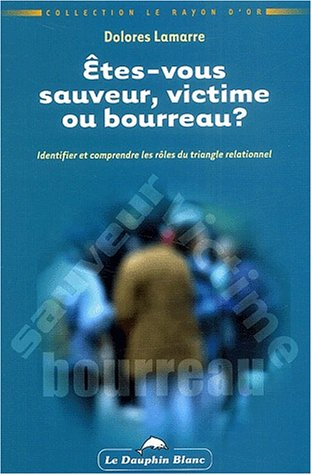 Êtes-vous sauveur, victime ou bourreau? : identifier..