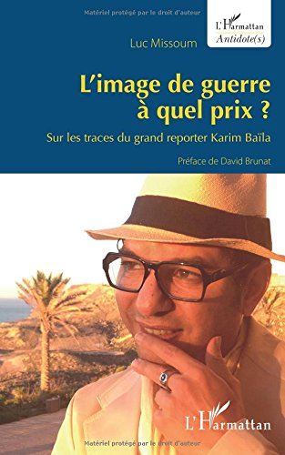 L'image de guerre à quel prix ? : sur les traces du grand reporter Karim Baïla