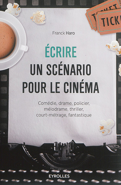 Ecrire un scénario pour le cinéma : comédie, drame, policier, mélodrame, thriller, court-métrage, fa