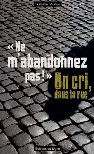 Ne m'abandonnez pas ! : un cri, dans la rue : témoignages