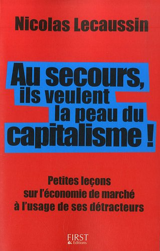 Au secours, ils veulent la peau du capitalisme ! : petites leçons sur l'économie de marché à l'usage