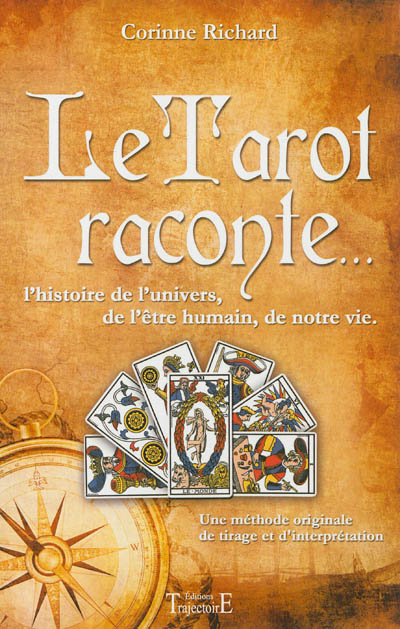 Le tarot raconte... : l'histoire de l'univers, de l'être humain, de notre vie : une méthode original