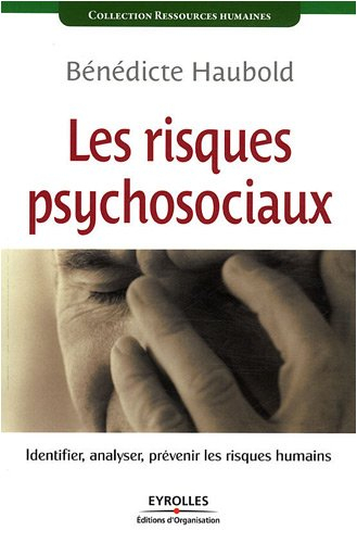 Les risques psychosociaux : identifier, analyser, prévenir les risques humains