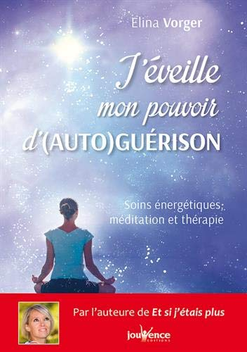 J'éveille mon pouvoir d'auto-guérison : soins énergétiques, méditation et thérapie