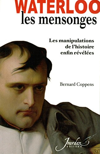 Les mensonges de Waterloo : les manipulations de l'histoire enfin révélées