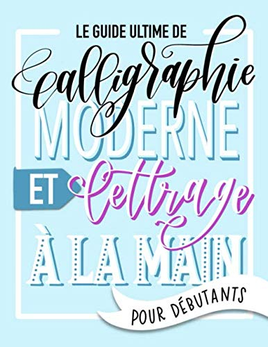Le guide ultime de calligraphie moderne et lettrage à la main pour débutants: Apprends le Hand Lette