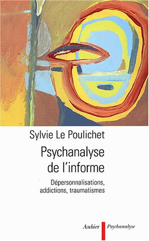 Psychanalyse de l'informe : dépersonnalisations, addictions, traumatismes