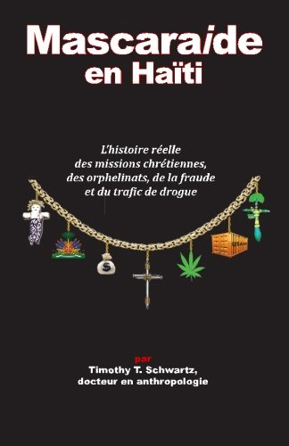 Mascarade en Haiti: L'histoire reelle des missions chretiennes, des orphelinats, de la fraude et du 