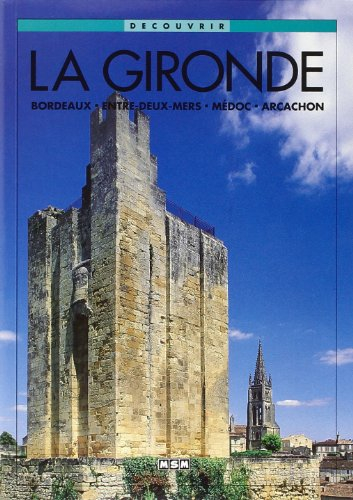La Gironde : Bordeaux, Entre-Deux-Mers, Médoc, Arcachon