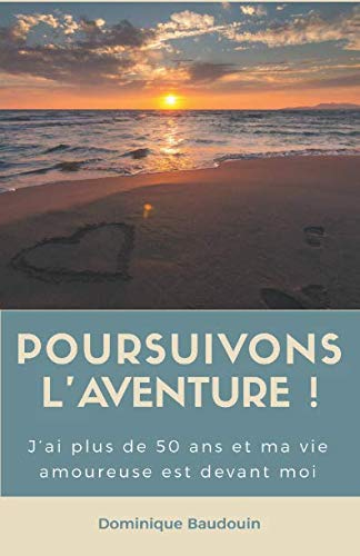 POURSUIVONS L’AVENTURE !: J’ai plus de 50 ans et ma vie amoureuse est devant moi