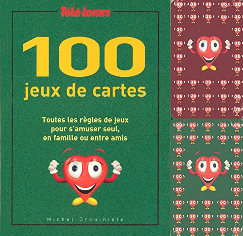100 jeux de cartes : toutes les règles de jeux pour s'amuser seul, en famille ou entre amis