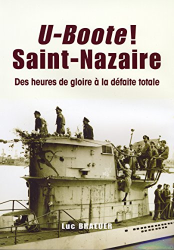 U-Boote ! Saint-Nazaire : des heures de gloire à la défaite totale