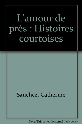 L'amour de près : histoires courtoises