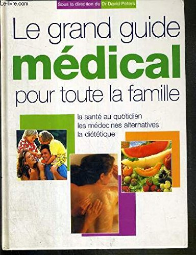 Le grand guide médical pour toute la famille - La santé au quotidien, les médecines alternatives, la