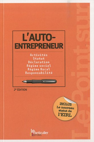 L'auto-entrepreneur : activités, statut, déclaration, régime social, régime fiscal, responsabilité