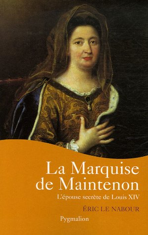 La marquise de Maintenon : l'épouse secrète de Louis XIV