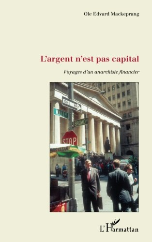 L'argent n'est pas capital : voyages d'un anarchiste financier