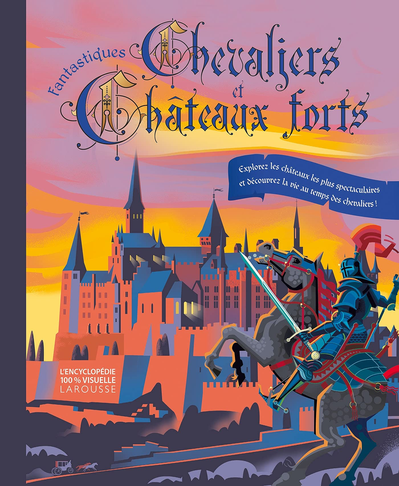 Fantastiques chevaliers et châteaux forts : explorez les châteaux les plus spectaculaires et découvr