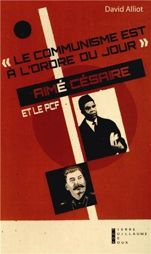Le communisme est à l'ordre du jour : Aimé Césaire et le PCF, de l'engagement à la rupture, 1935-195