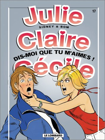 Julie, Claire, Cécile. Vol. 17. Dis-moi que tu m'aimes !