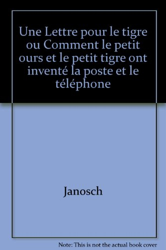 Une Lettre pour le tigre : ou comment le petit ours et le petit tigre ont inventé la poste et le tél