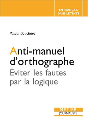 Anti-manuel d'orthographe : éviter les fautes par la logique
