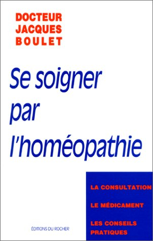 se soigner par l'homeopathie. la consultation, le médicament, les conseils pratiques