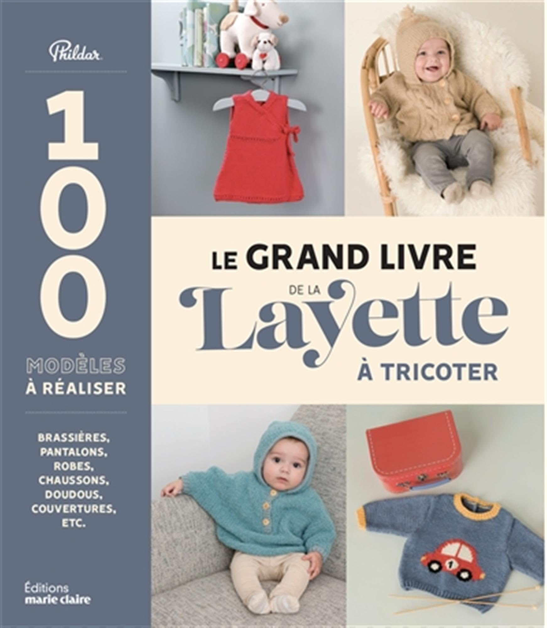 Le grand livre de la layette à tricoter : 100 modèles à réaliser : brassières, pantalons, robes, cha