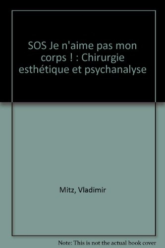 SOS, je n'aime pas mon corps ! : chirurgie esthétique et psychanalyse