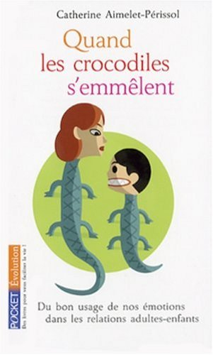 Quand les crocodiles s'emmêlent : du bon usage de nos émotions dans les relations adultes-enfants