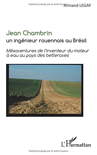 Jean Chambrin : un ingénieur rouennais au Brésil : mésaventures de l'inventeur du moteur à eau au pa