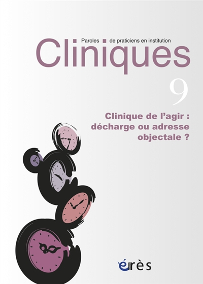 Cliniques : paroles de praticiens en institution, n° 9. Clinique de l'agir : décharge ou adresse obj