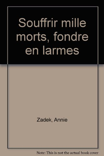 Souffrir mille morts, fondre en larmes
