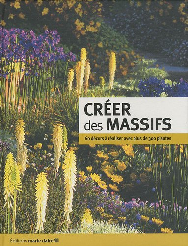 Créer des massifs : 60 décors à réaliser avec plus de 300 plantes