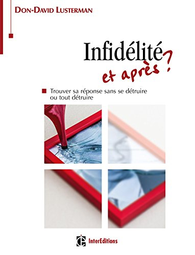 Infidélité : et après ? : trouver sa réponse sans se détruire ou tout détruire