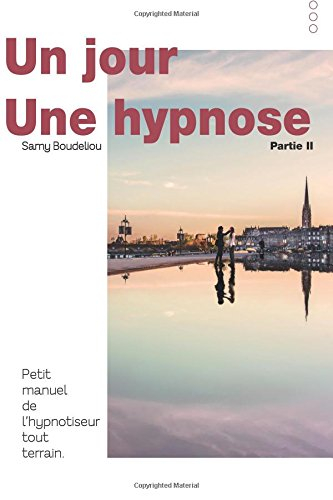 un jour, une hypnose: petit manuel de l'hypnotiseur tout terrain partie ii