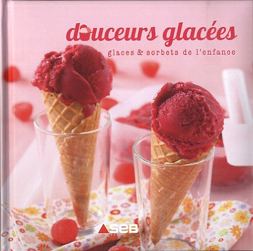 Douceurs glacées : glaces & sorbets de l'enfance