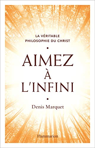 La véritable philosophie du Christ. Aimez à l'infini