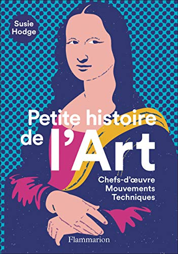 Petite histoire de l'art : chefs-d'oeuvre, mouvements, techniques
