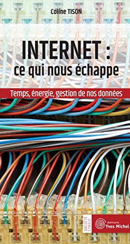 Internet : ce qui nous échappe : temps, énergie, gestion de nos données