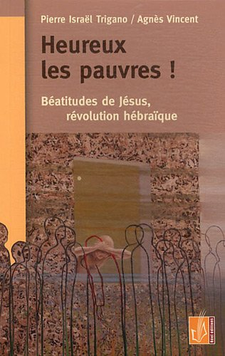 Heureux les pauvres ! : Béatitudes de Jésus, révolution hébraïque