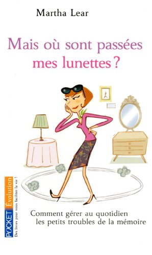Mais où sont passées mes lunettes ? : comment gérer au quotidien les petits troubles de la mémoire ?