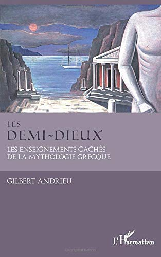 Les demi-dieux : les enseignement cachés dans la mythologie grecque