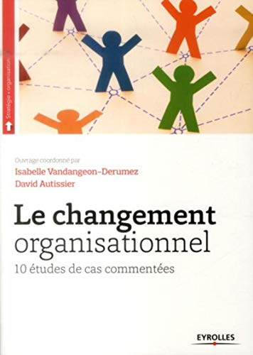 Le changement organisationnel : 10 études de cas commentées