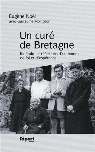 Le curé de Bretagne : itinéraire et réflexions d'un homme de foi et d'espérance