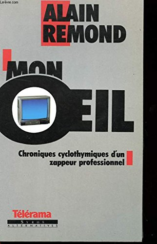 Mon oeil : chroniques cyclothymiques d'un zappeur professionnel